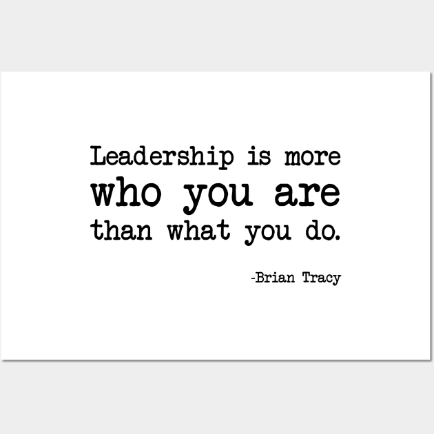 Brian Tracy - Leadership Is More Who You Are Than What You Do. Wall Art by demockups